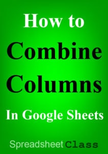 5 formulas that will show you how to combine columns in Google Sheets | SpreadsheetClass.com